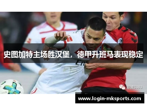 史图加特主场胜汉堡，德甲升班马表现稳定